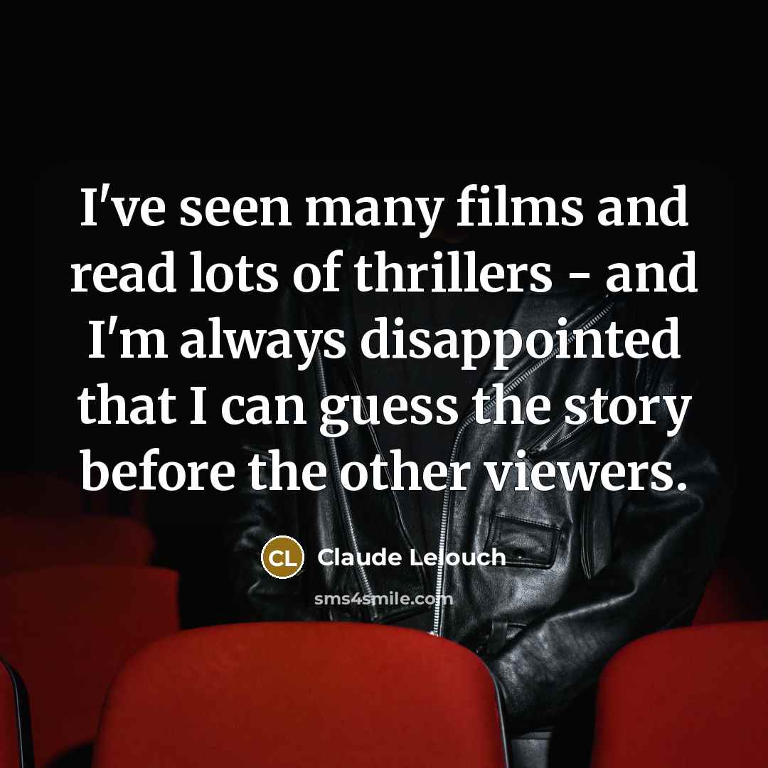 “I've seen many films and read lots of thrillers -…” quote by Claude Lelouch