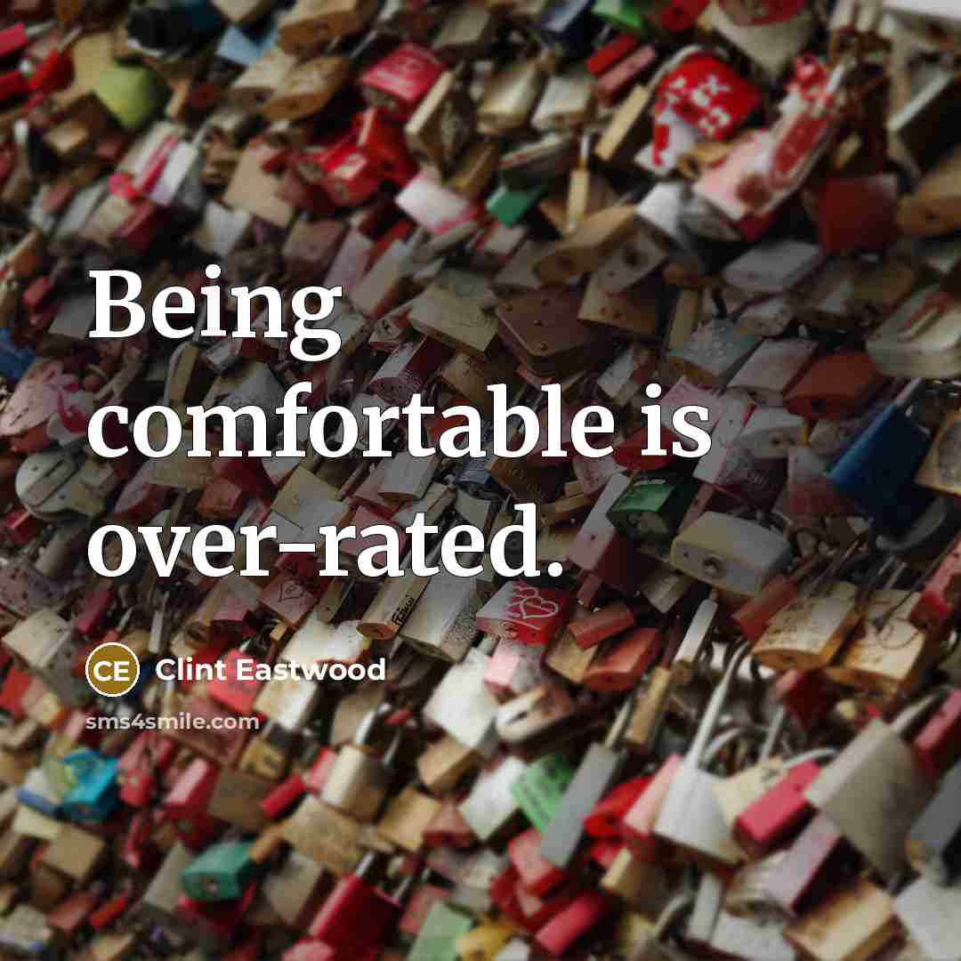 “Being comfortable is over-rated.…” quote by Clint Eastwood