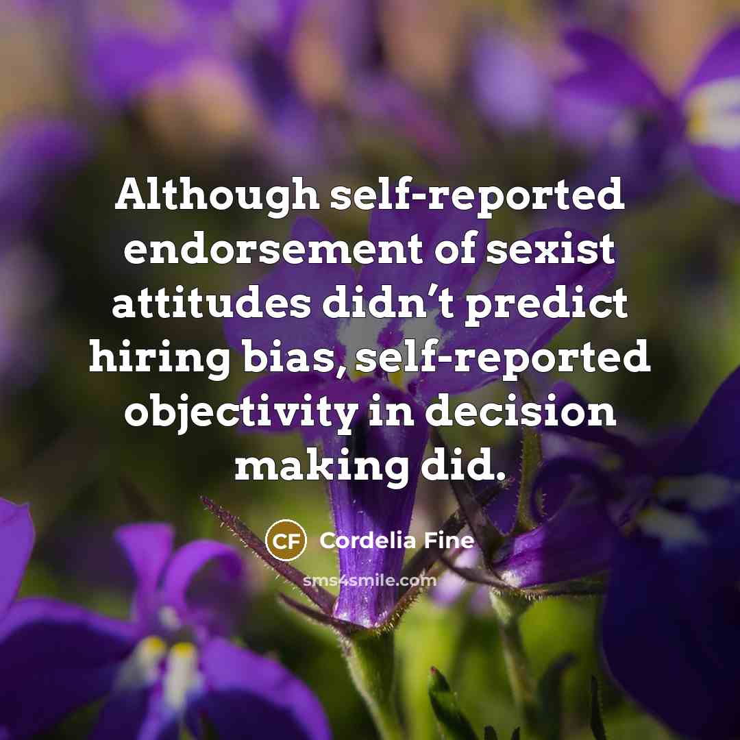 “Although self-reported endorsement of sexist attitudes didn’t predict hiring bias,…” quote by Cordelia Fine