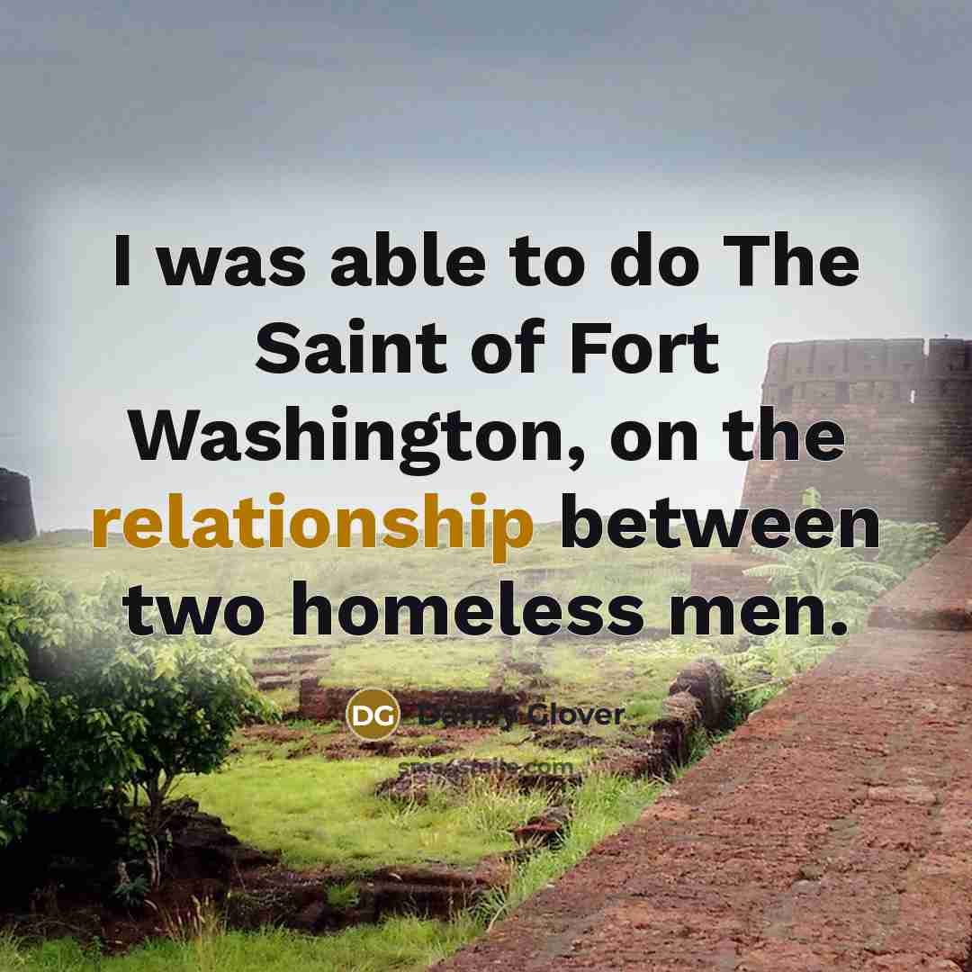 “I was able to do The Saint of Fort Washington,…” quote by Danny Glover