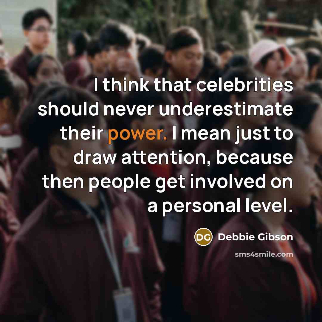 “I think that celebrities should never underestimate their power. I…” quote by Debbie Gibson