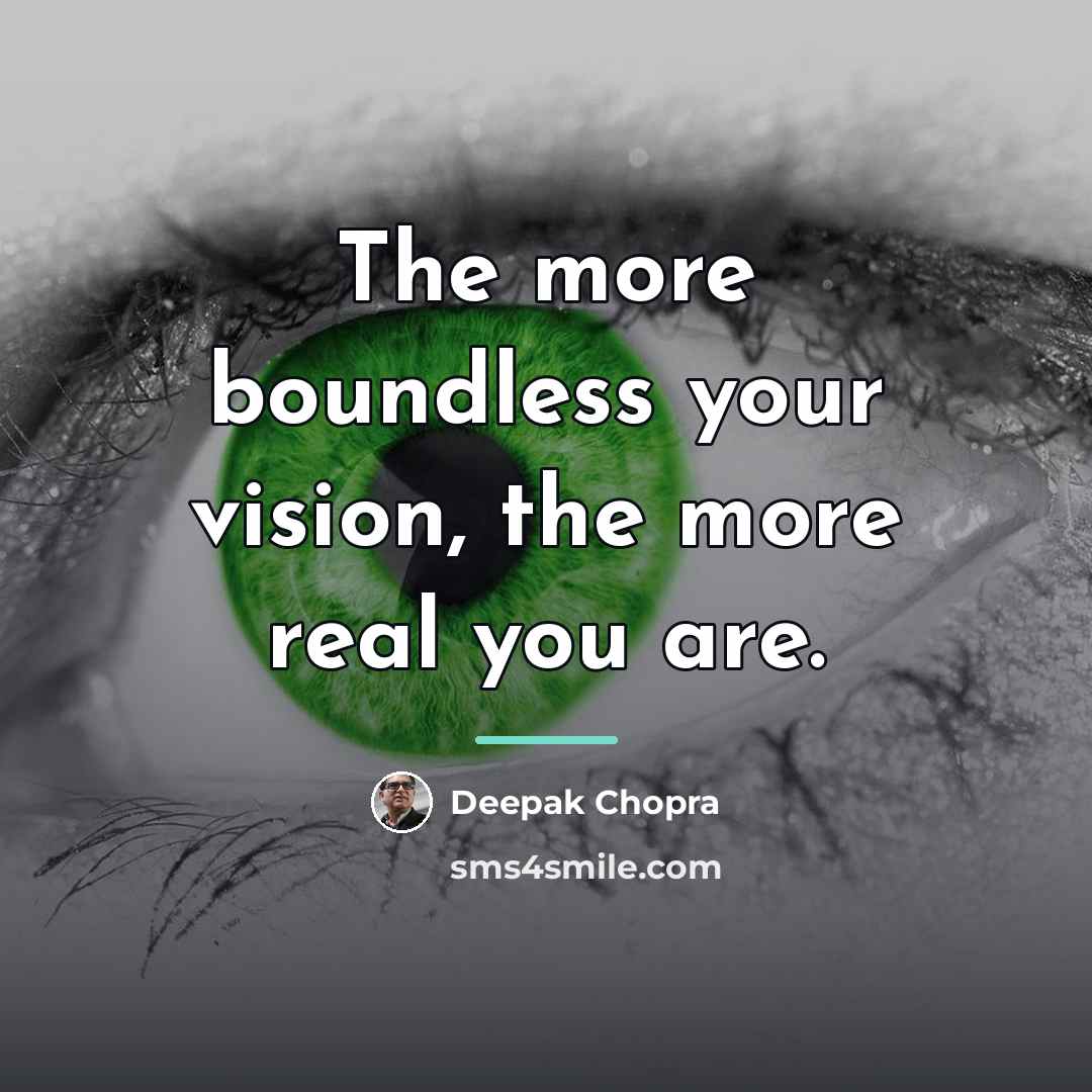 “The more boundless your vision, the more real you are.…” quote by Deepak Chopra