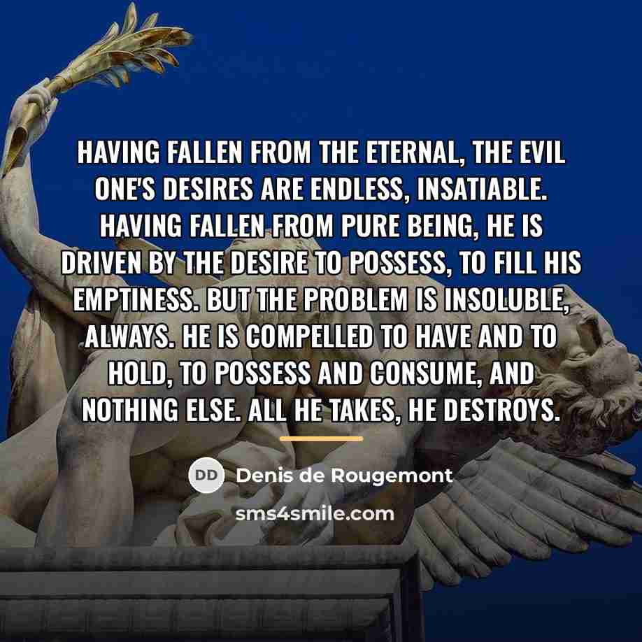“Having fallen from the eternal, the Evil One's desires are…” quote by Denis de Rougemont