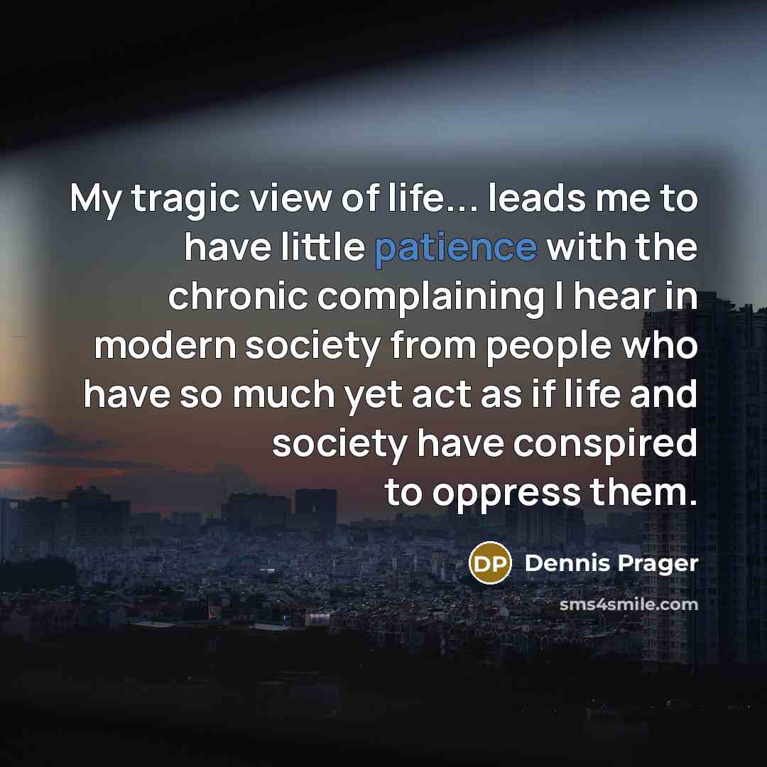 “My tragic view of life... leads me to have little…” quote by Dennis Prager