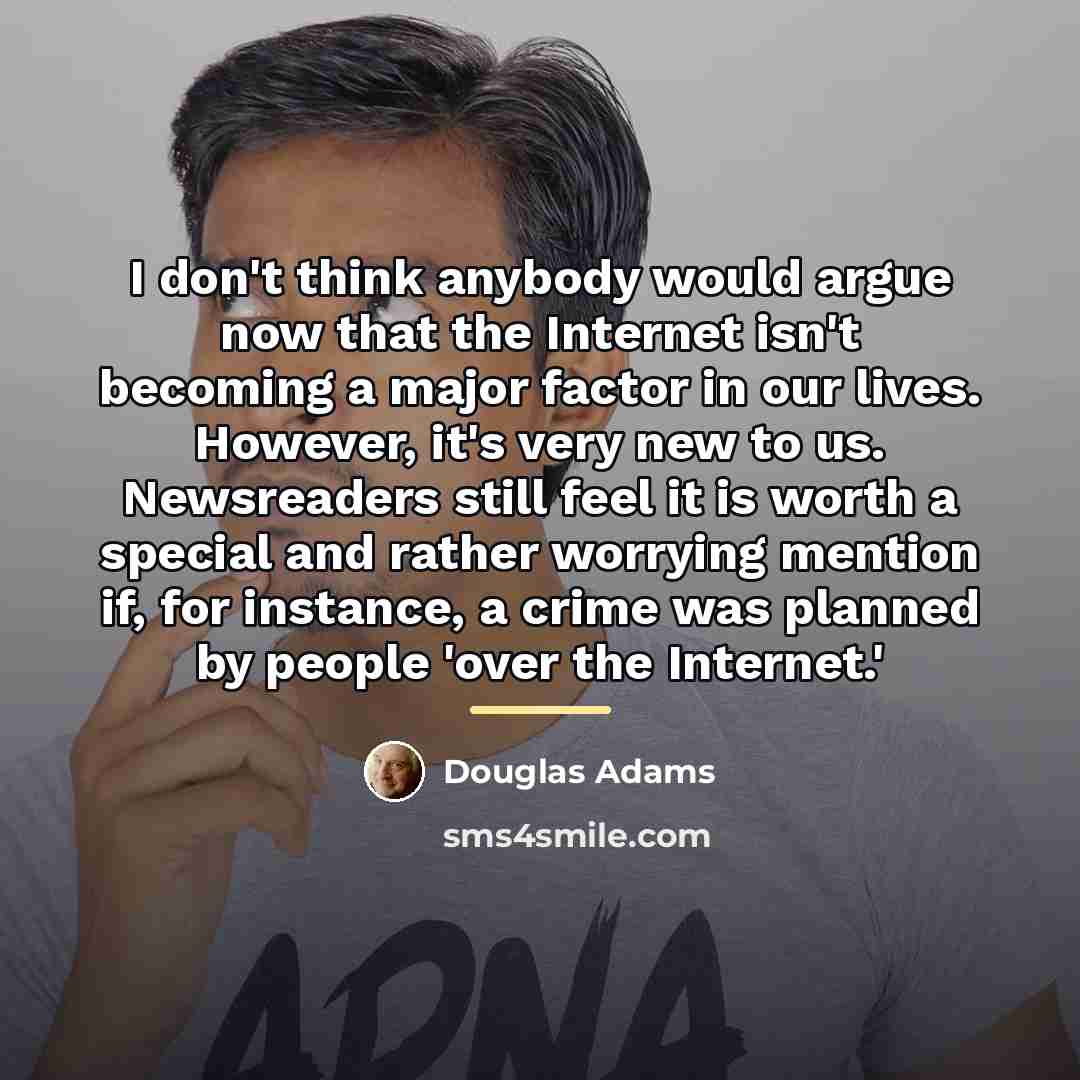 “I don't think anybody would argue now that the Internet…” quote by Douglas Adams
