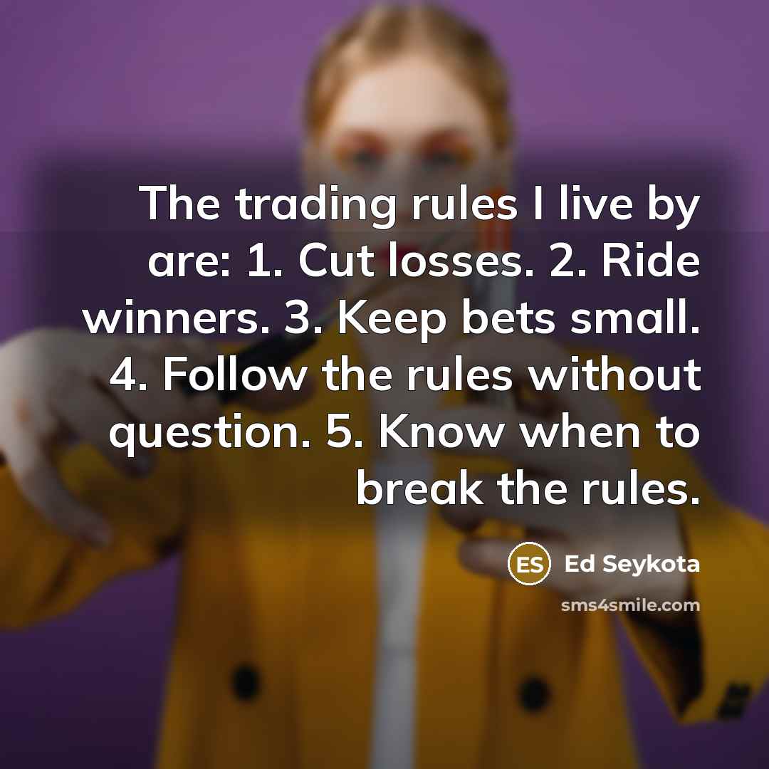 “The trading rules I live by are: 1. Cut losses.…” quote by Ed Seykota