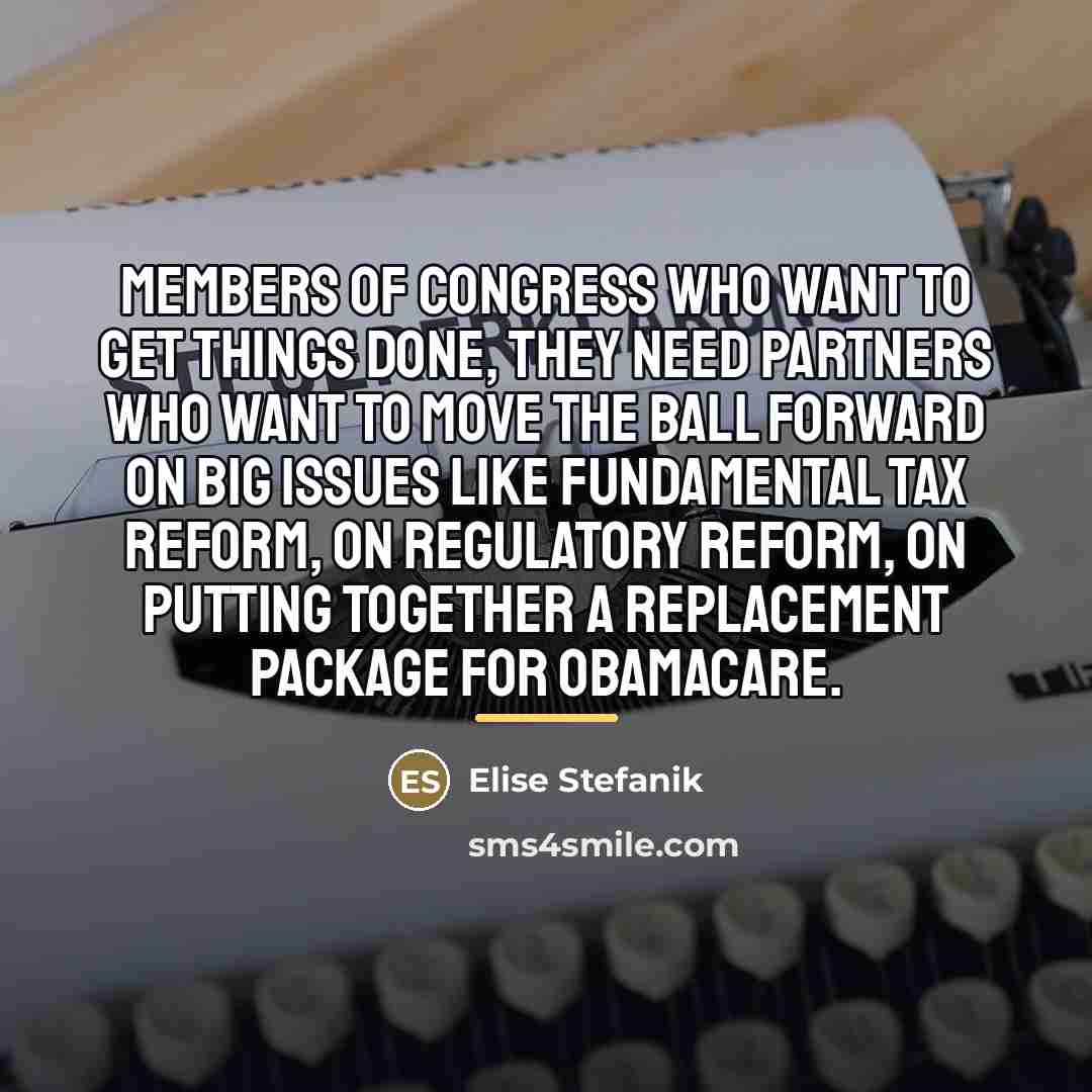 “Members of Congress who want to get things done, they…” quote by Elise Stefanik