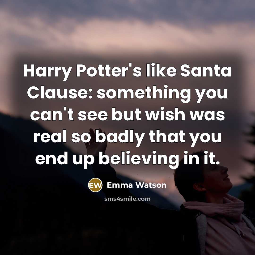 “Harry Potter's like Santa Clause: something you can't see but…” quote by Emma Watson
