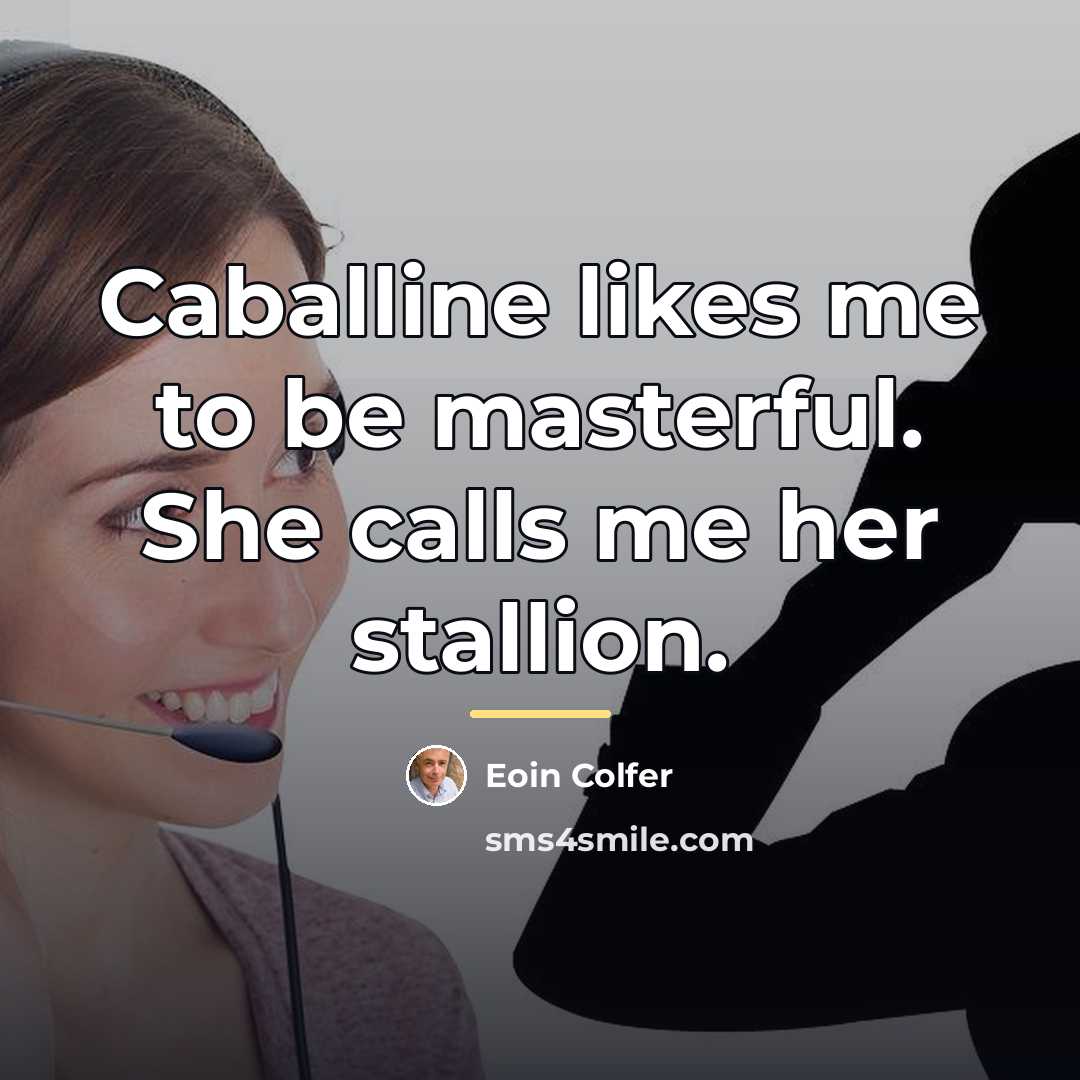“Caballine likes me to be masterful. She calls me her…” quote by Eoin Colfer