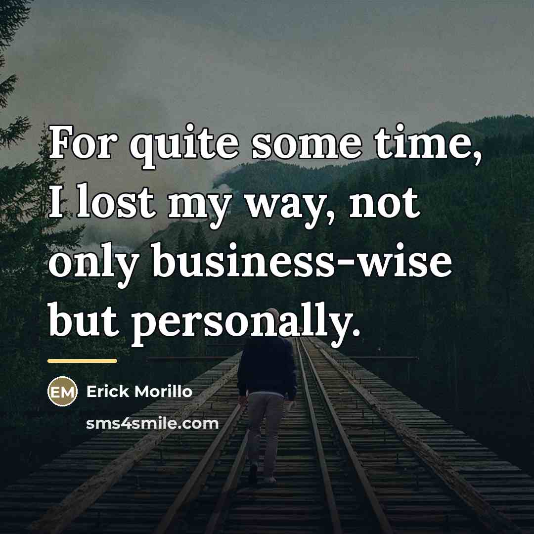 “For quite some time, I lost my way, not only…” quote by Erick Morillo