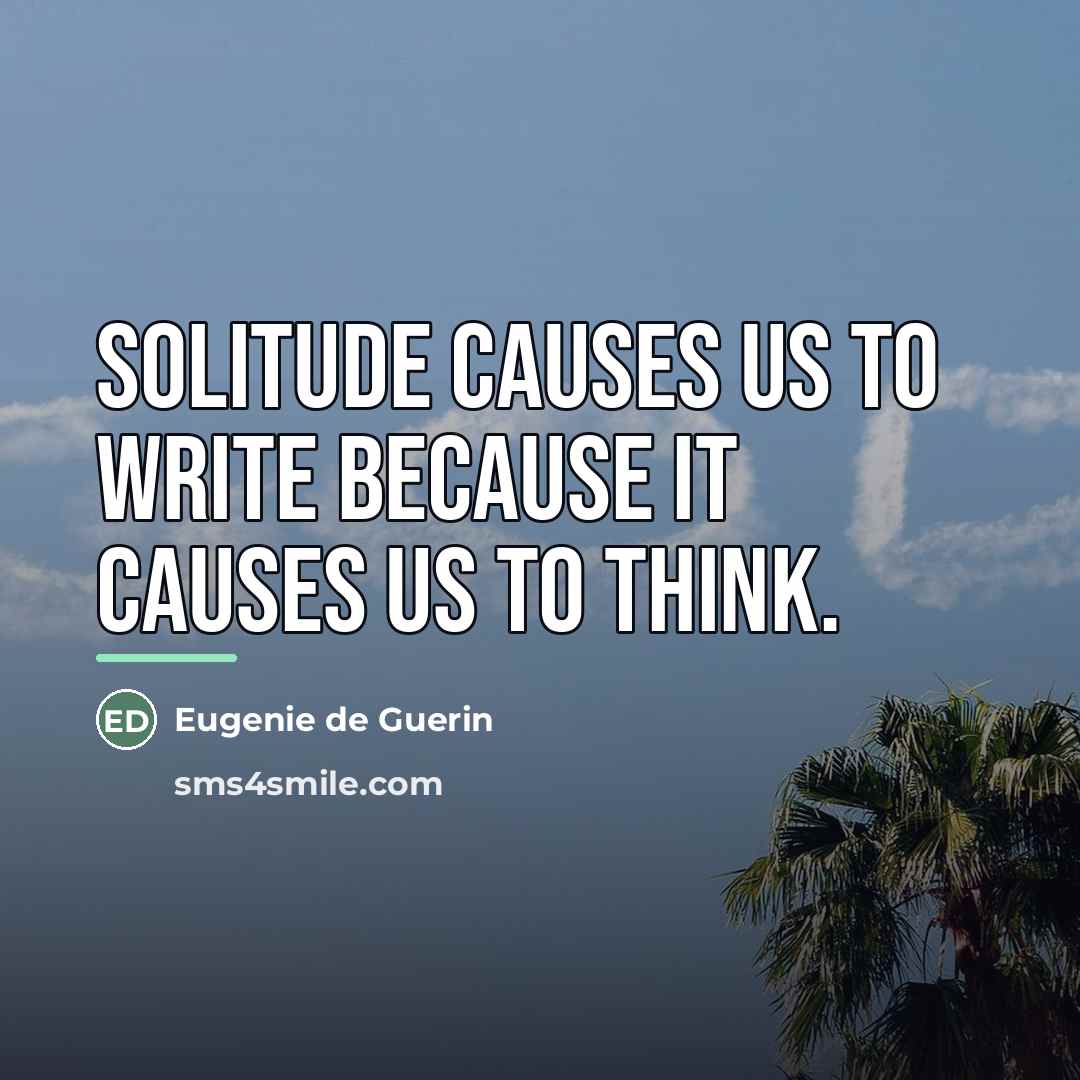 “Solitude causes us to write because it causes us to…” quote by Eugenie de Guerin