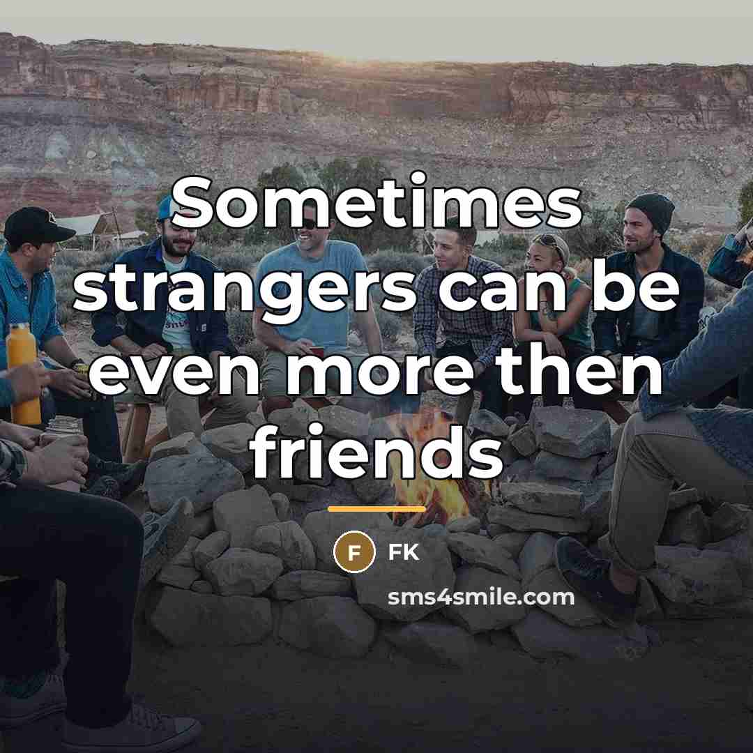 “Sometimes strangers can be even more then friends…” quote by Fk