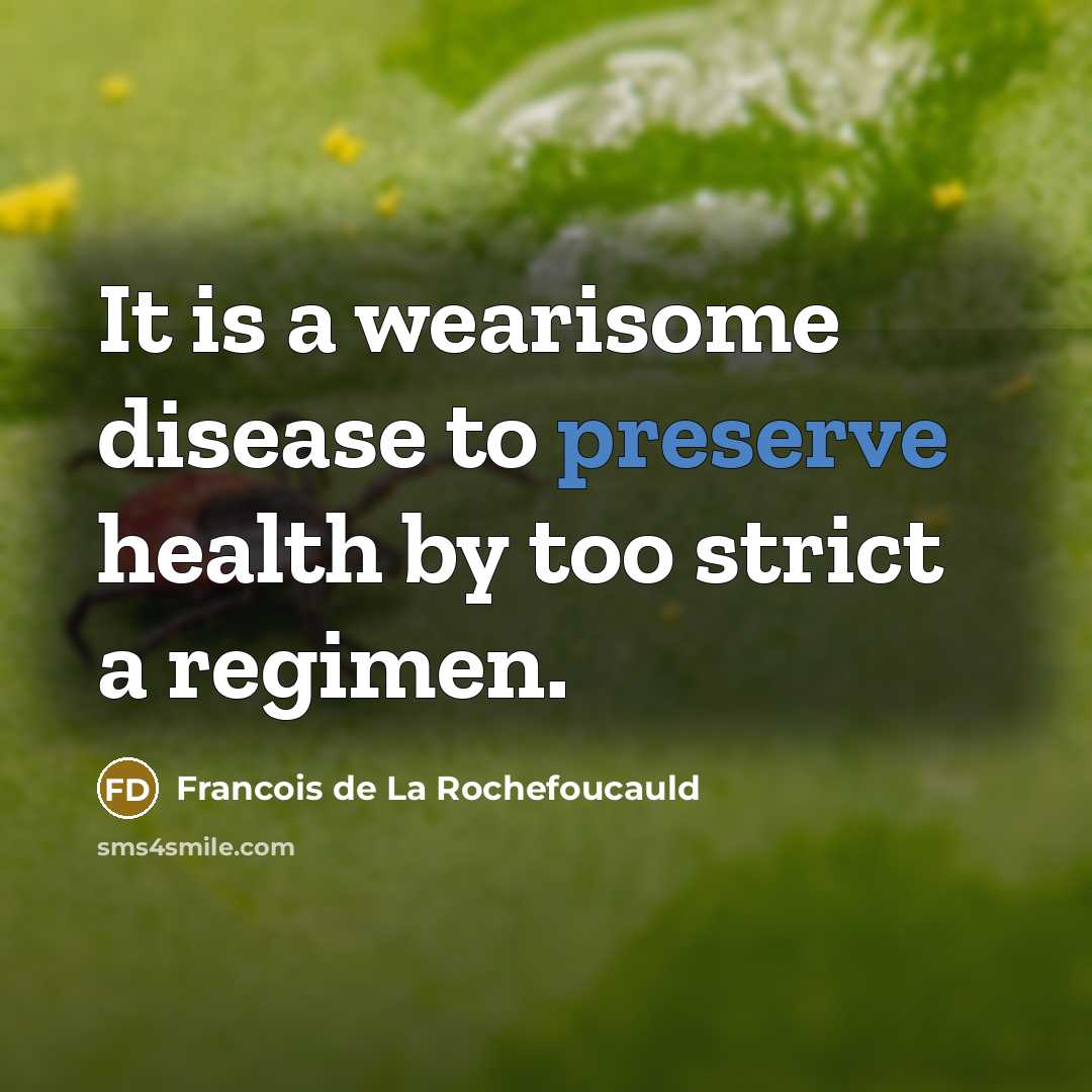 “It is a wearisome disease to preserve health by too…” quote by Francois de La Rochefoucauld