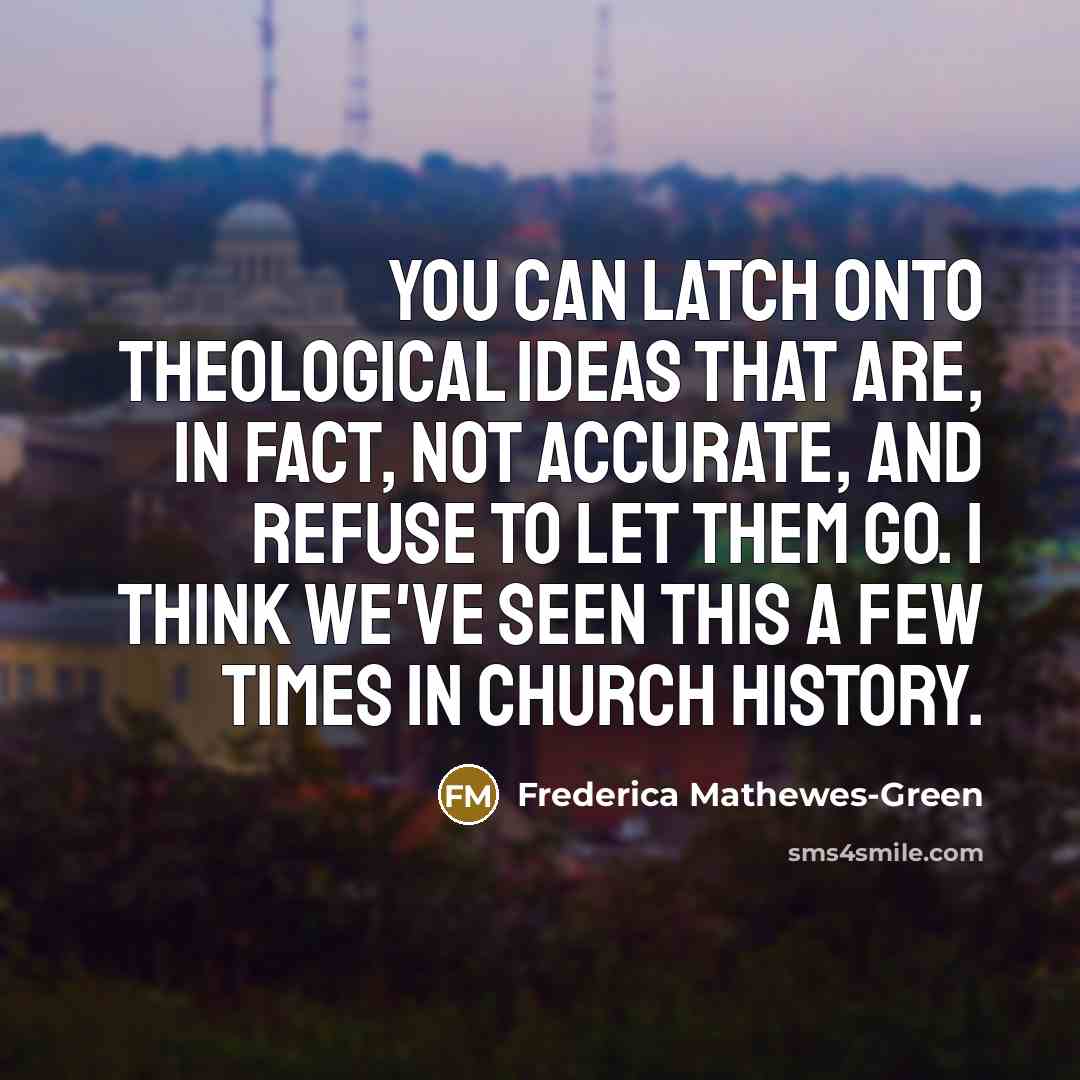 “You can latch onto theological ideas that are, in fact,…” quote by Frederica Mathewes-Green