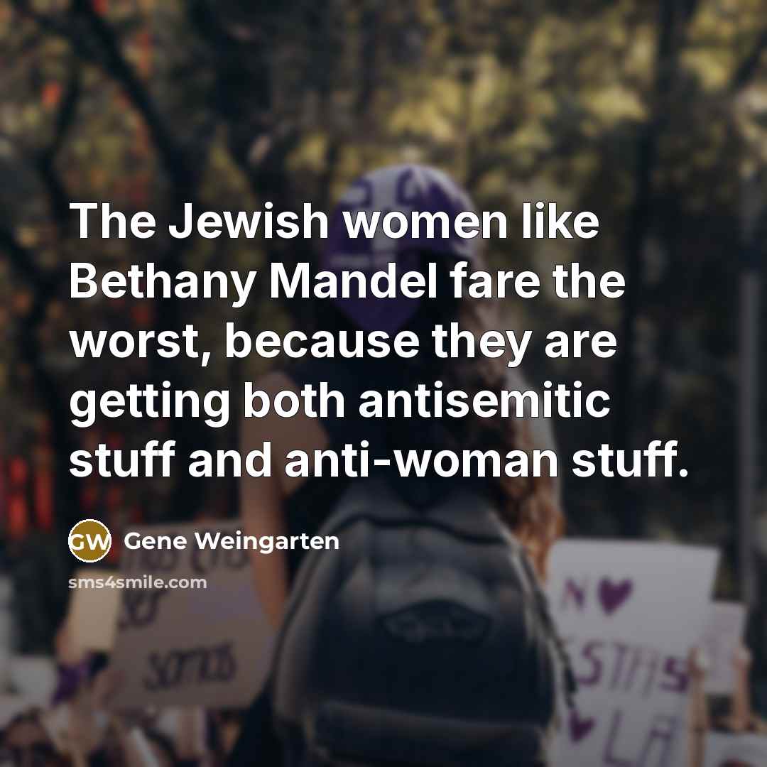 “The Jewish women like Bethany Mandel fare the worst, because they are getting both antisemitic stuff and anti-woman stuff.” quote by Gene Weingarten