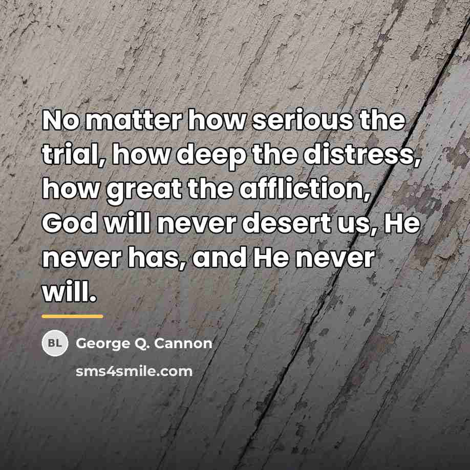 “No matter how serious the trial, how deep the distress,…” quote by George Q. Cannon