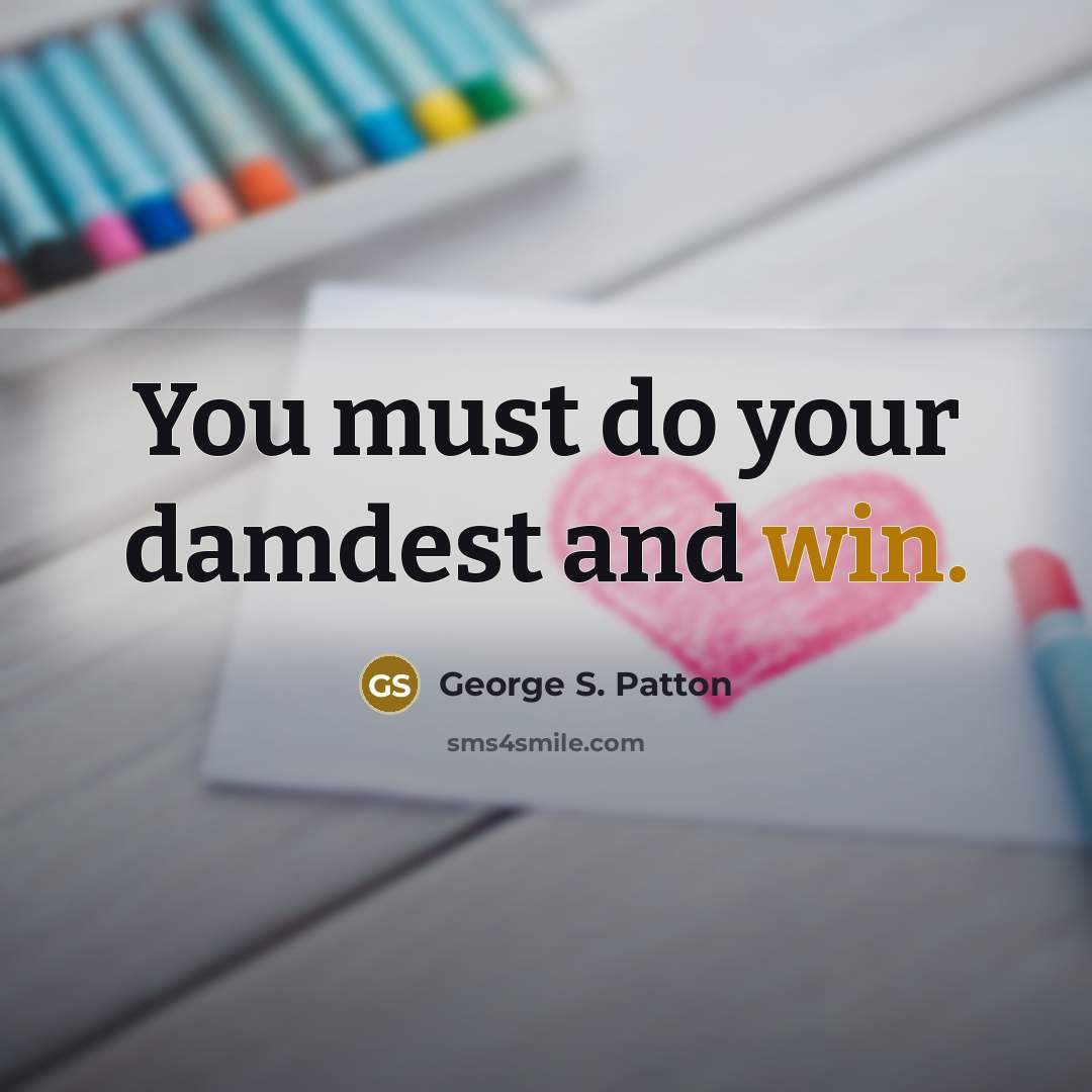 “You must do your damdest and win.…” quote by George S. Patton