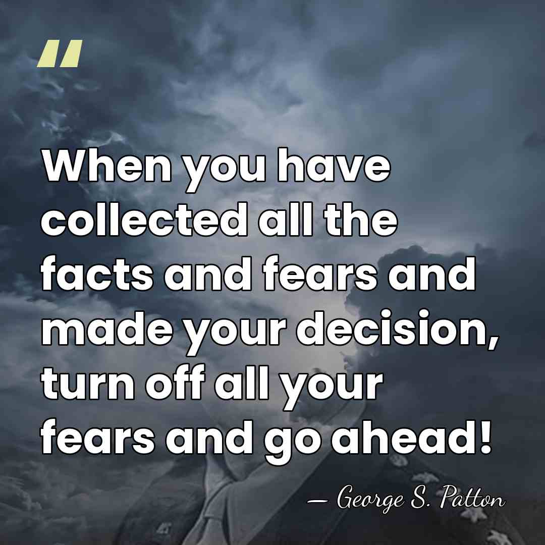 When you have collected all the facts and fears and made your&hellip; - George S. Patton
