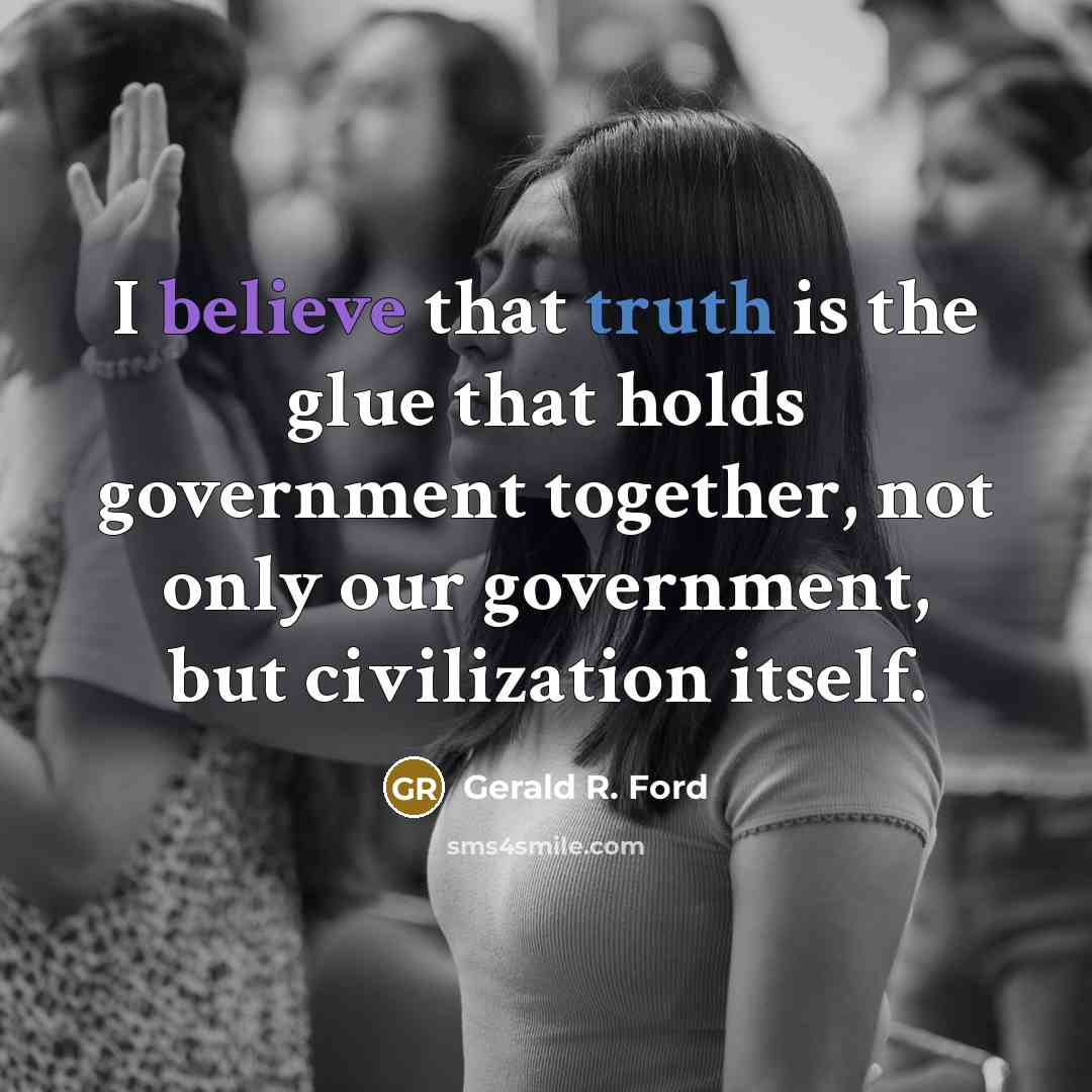 “I believe that truth is the glue that holds government…” quote by Gerald R. Ford