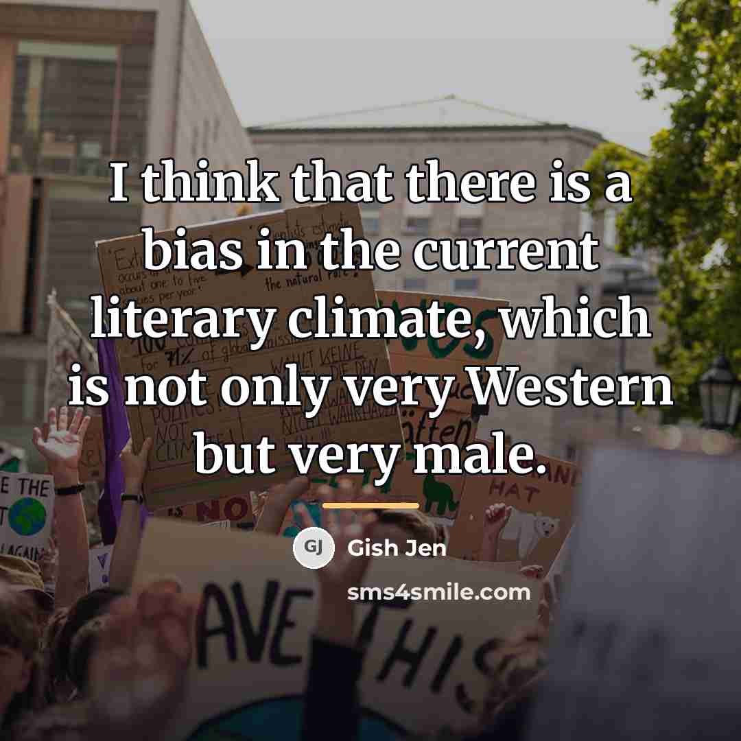 “I think that there is a bias in the current…” quote by Gish Jen