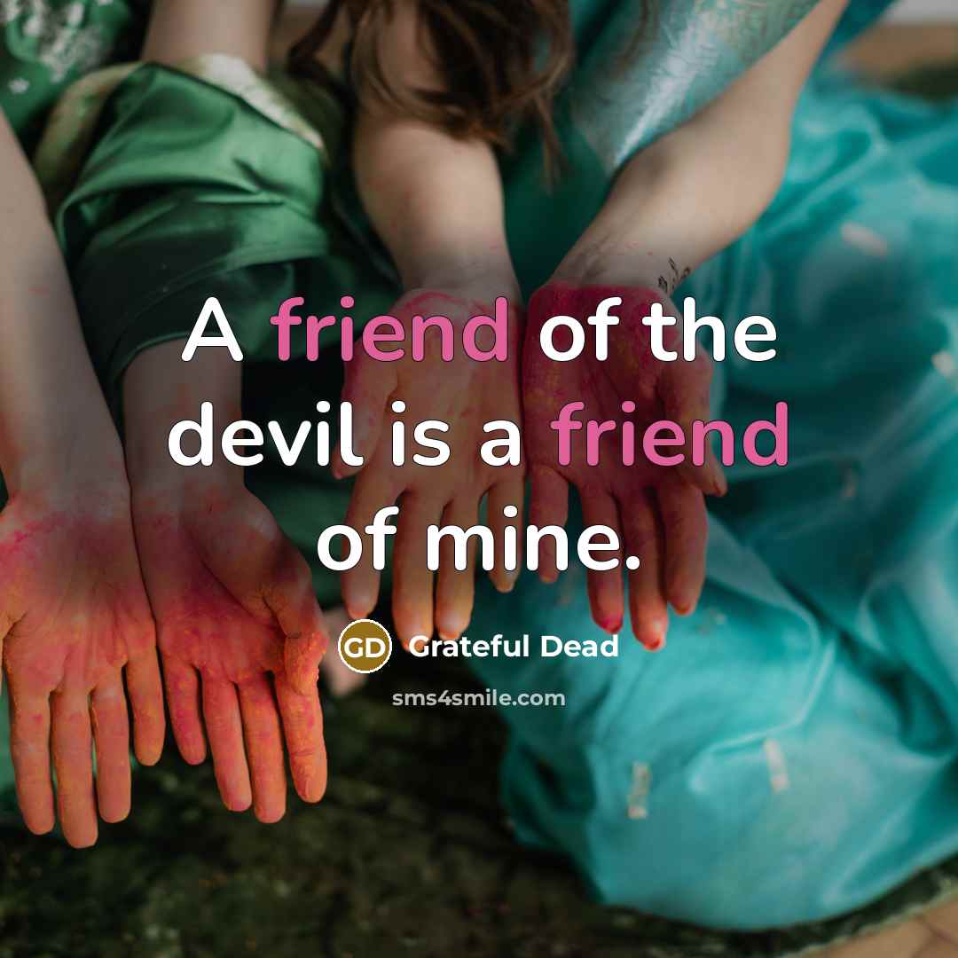 “A friend of the devil is a friend of mine.…” quote by Grateful Dead
