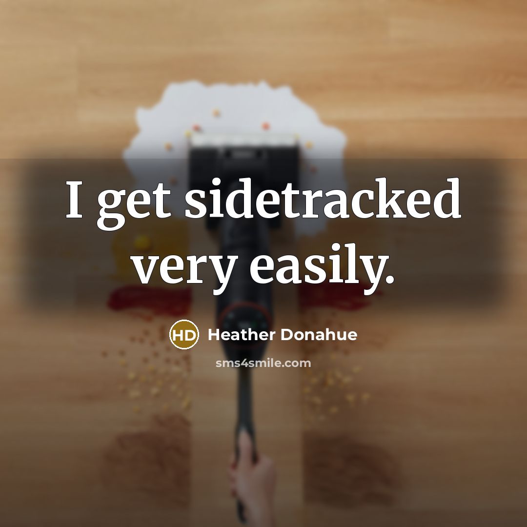“I get sidetracked very easily.” quote by Heather Donahue