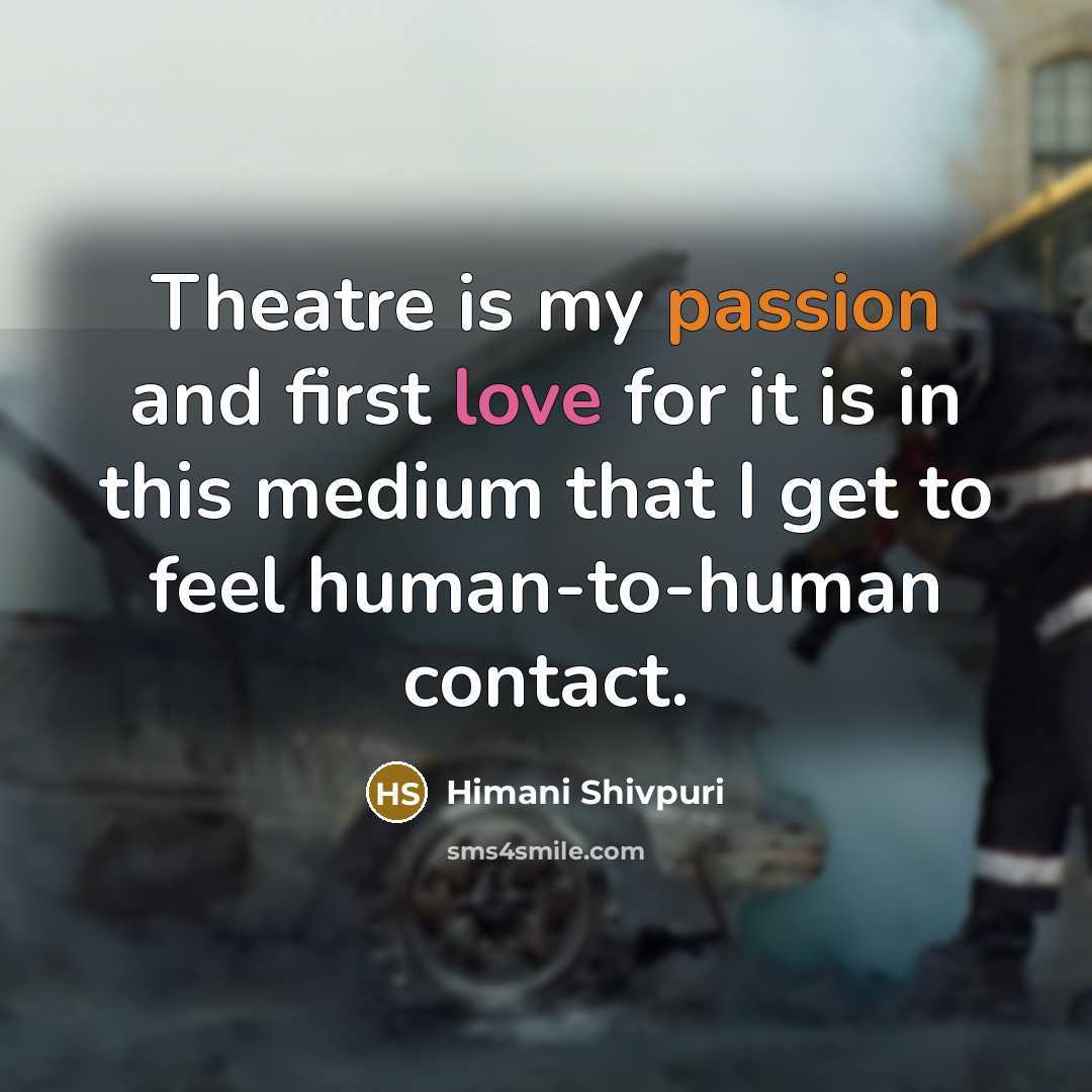 “Theatre is my passion and first love for it is in this medium that I get to feel human-to-human contact.” quote by Himani Shivpuri