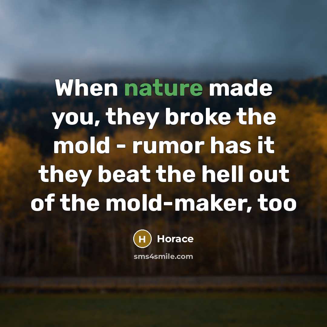 “When nature made you, they broke the mold - rumor…” quote by Horace