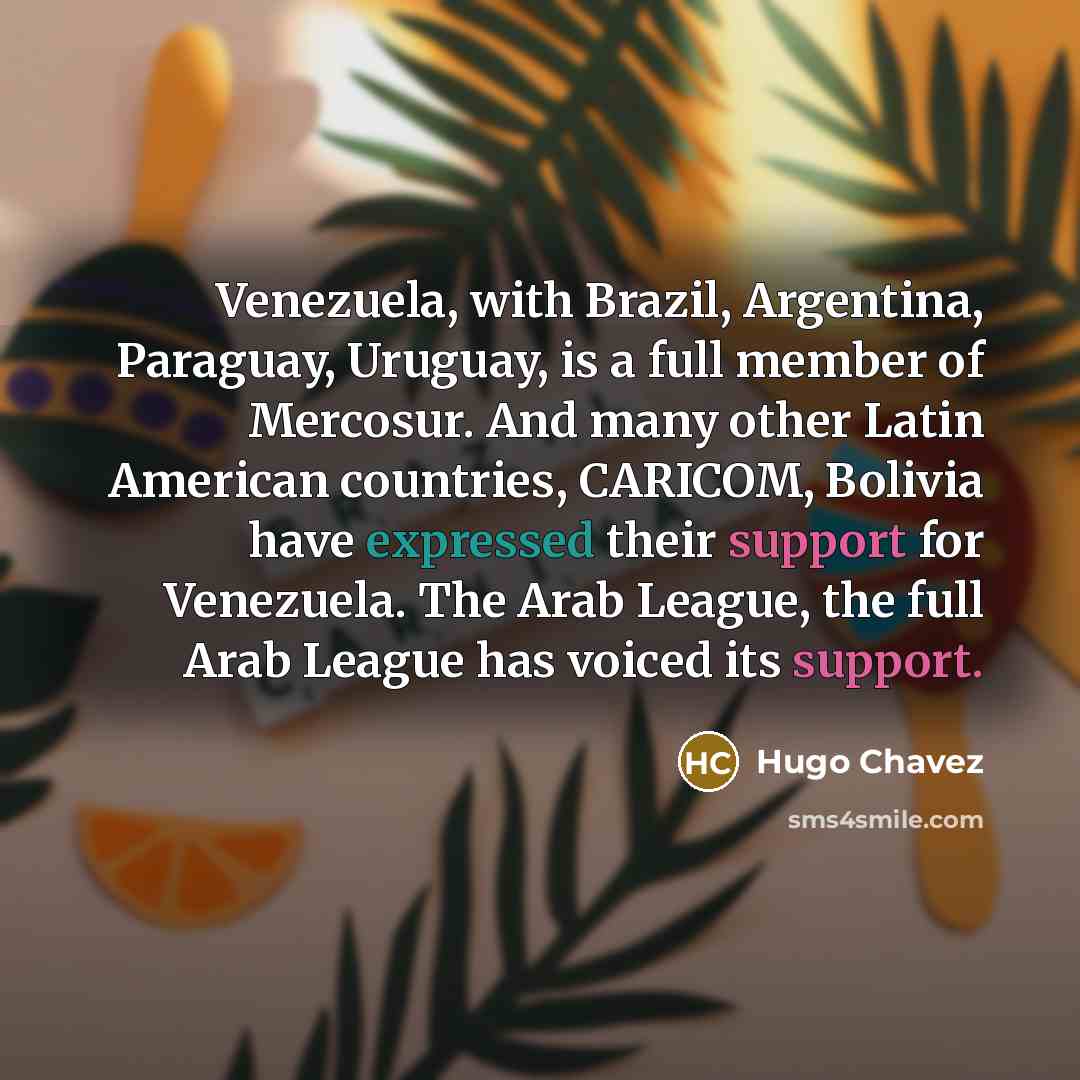 “Venezuela, with Brazil, Argentina, Paraguay, Uruguay, is a full member…” quote by Hugo Chavez
