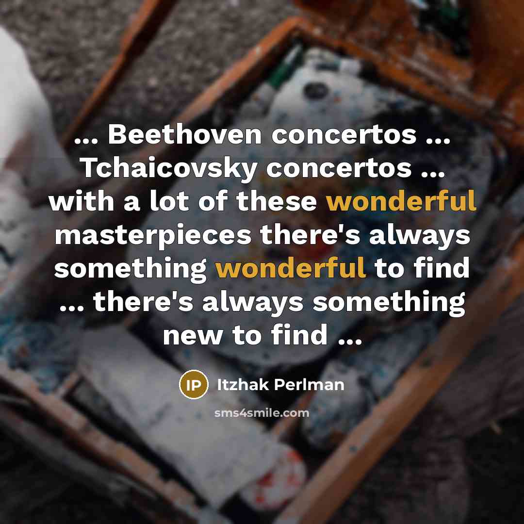 “... Beethoven concertos ... Tchaicovsky concertos ... with a lot…” quote by Itzhak Perlman
