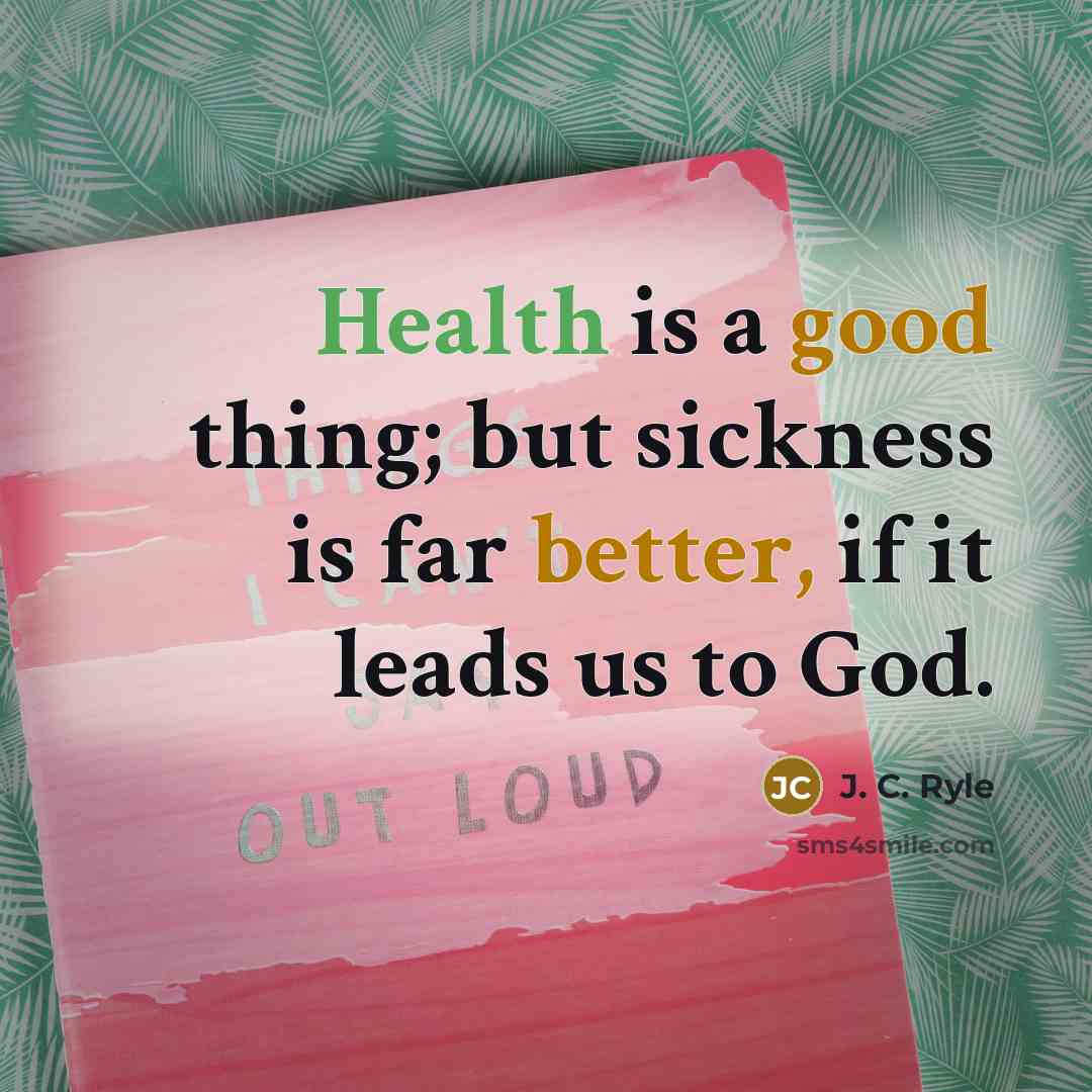 “Health is a good thing; but sickness is far better,…” quote by J. C. Ryle