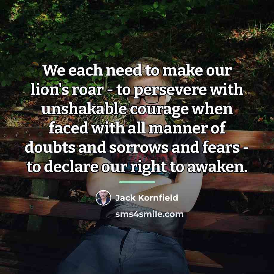 “We each need to make our lion's roar - to…” quote by Jack Kornfield