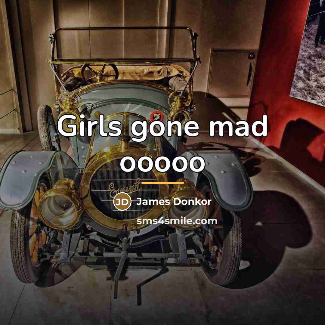 “Girls gone mad ooooo…” quote by James Donkor
