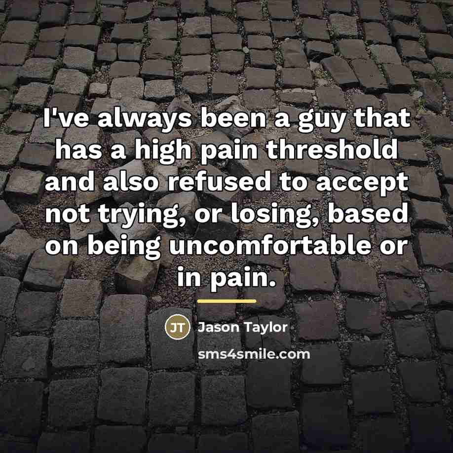 “I've always been a guy that has a high pain…” quote by Jason Taylor