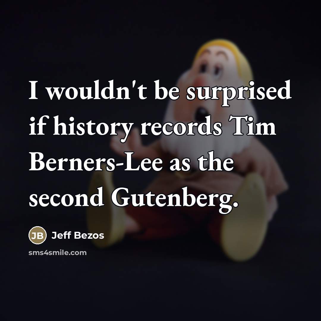 “I wouldn't be surprised if history records Tim Berners-Lee as…” quote by Jeff Bezos