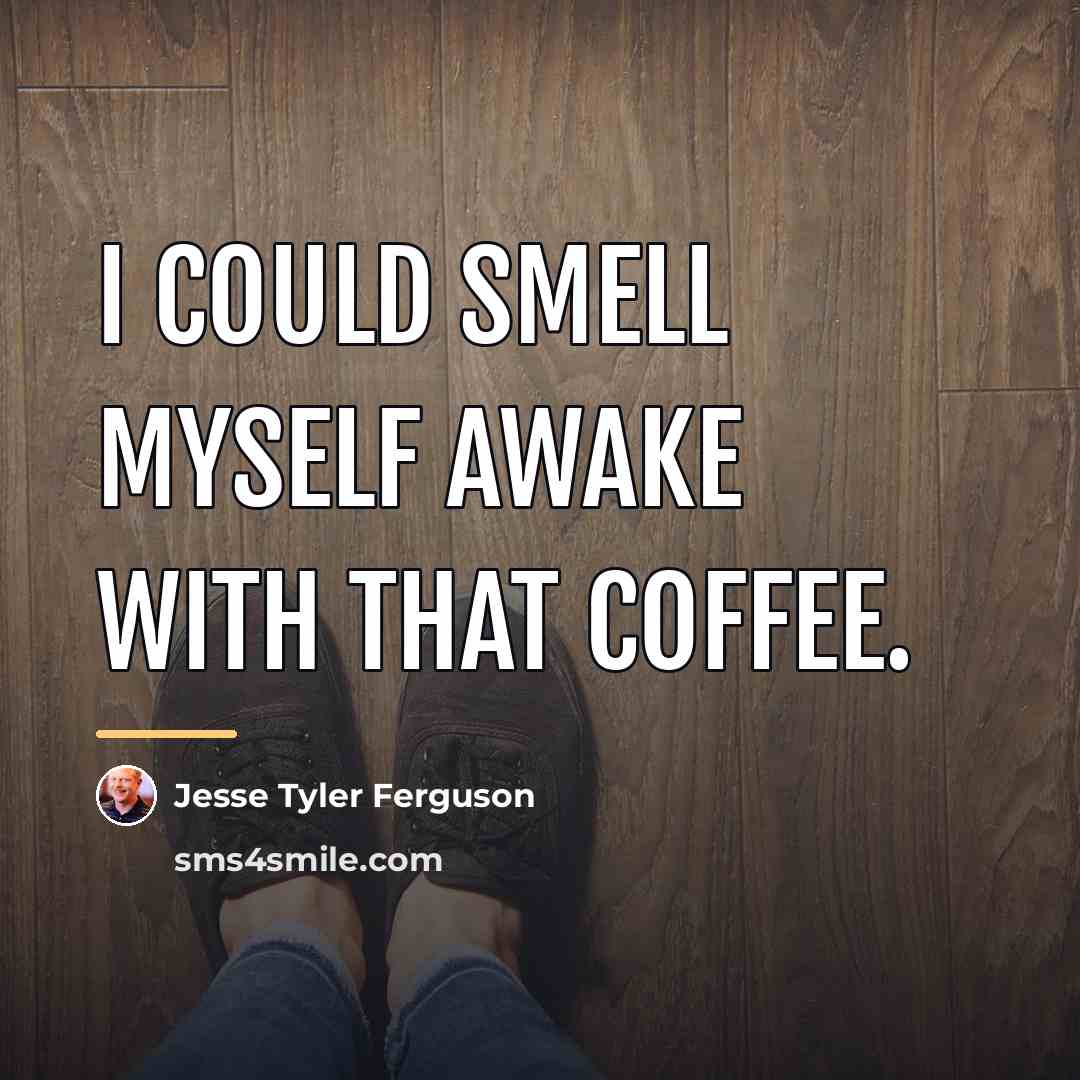 “I could smell myself awake with that coffee.…” quote by Jesse Tyler Ferguson