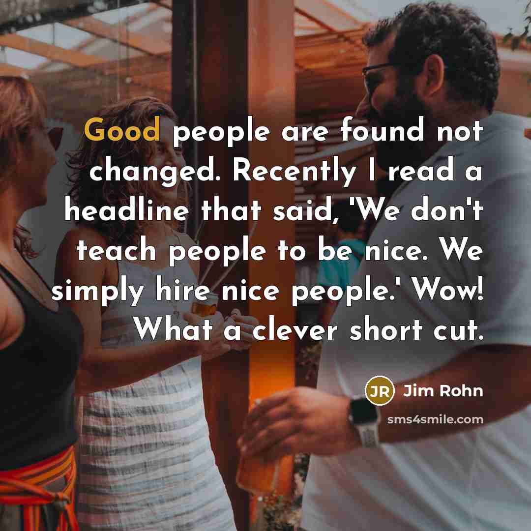 “Good people are found not changed. Recently I read a…” quote by Jim Rohn