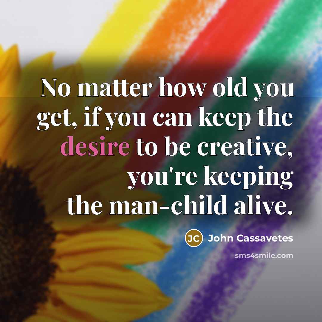 “No matter how old you get, if you can keep…” quote by John Cassavetes