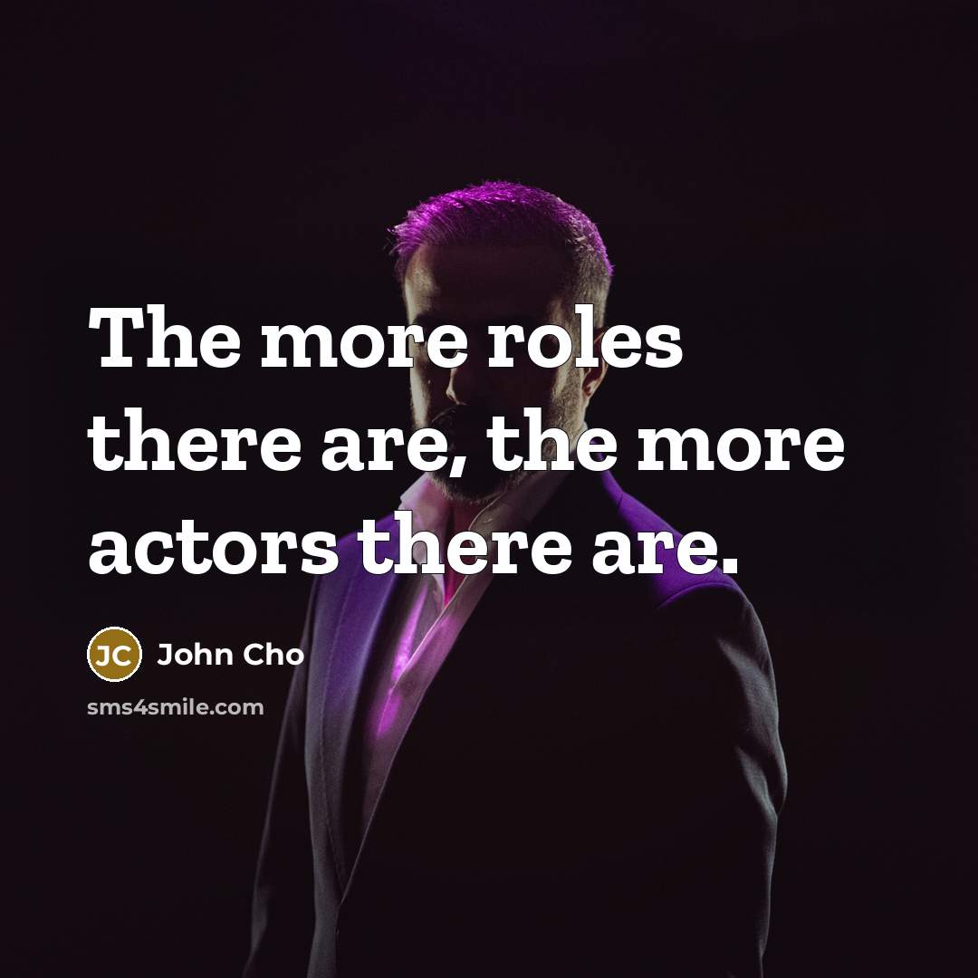 “The more roles there are, the more actors there are.” quote by John Cho