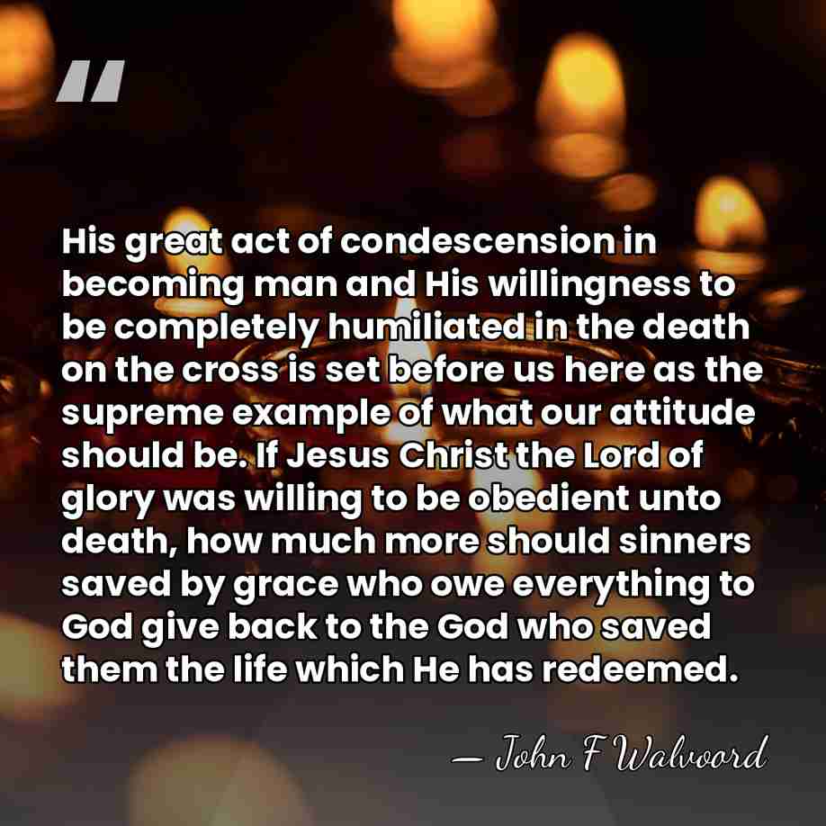 His great act of condescension in becoming man and His willingness to&hellip; - John F Walvoord