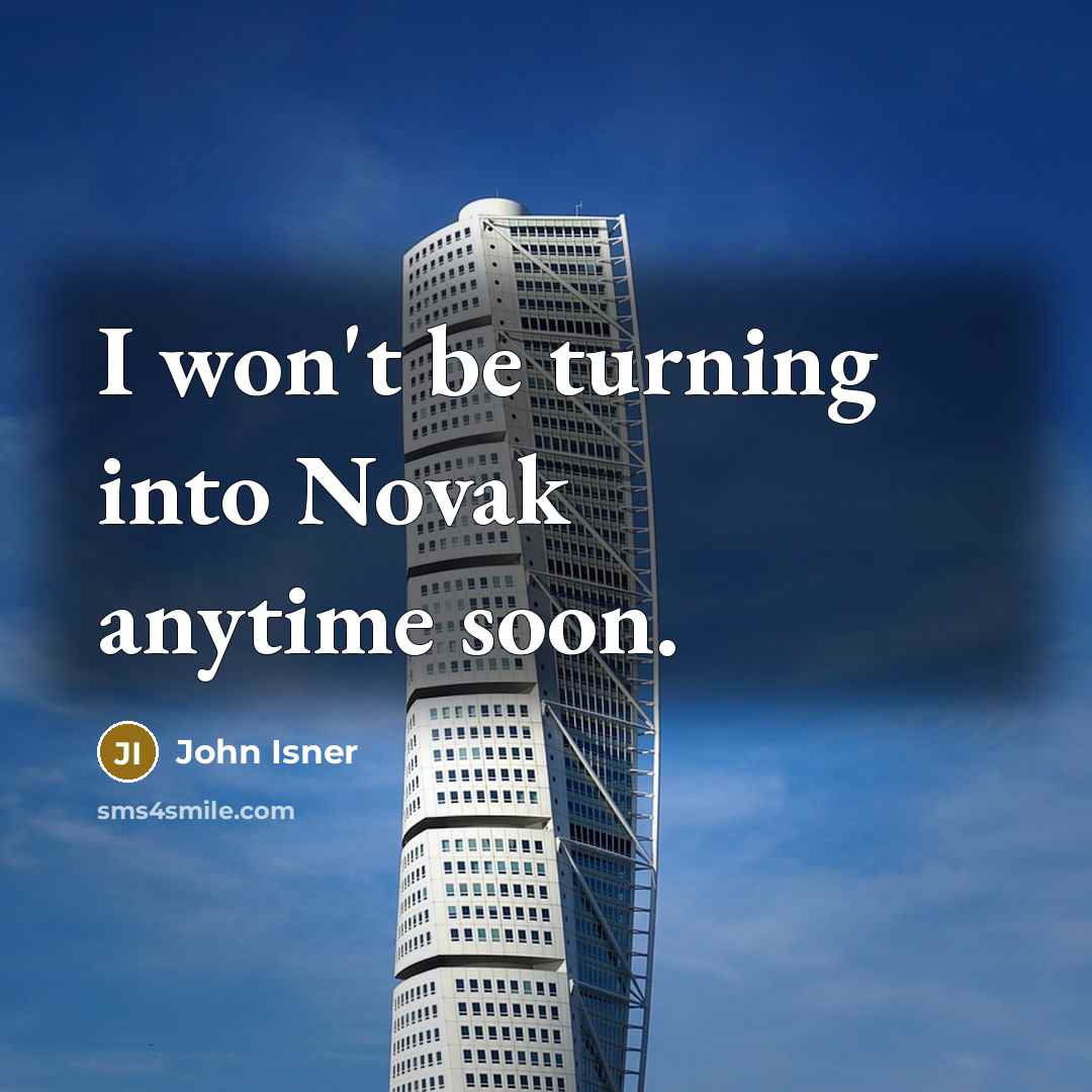 “I won't be turning into Novak anytime soon.…” quote by John Isner