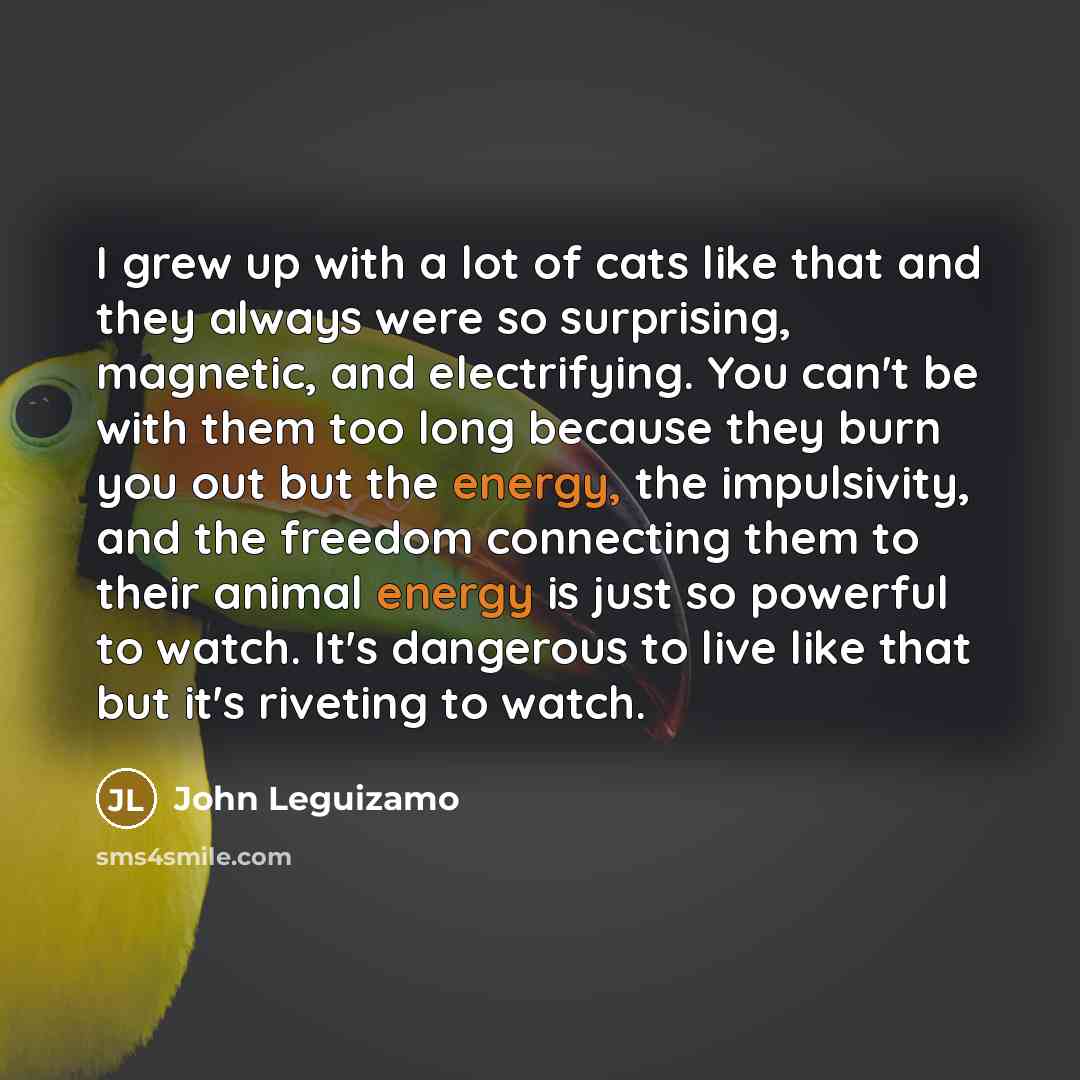 “I grew up with a lot of cats like that…” quote by John Leguizamo