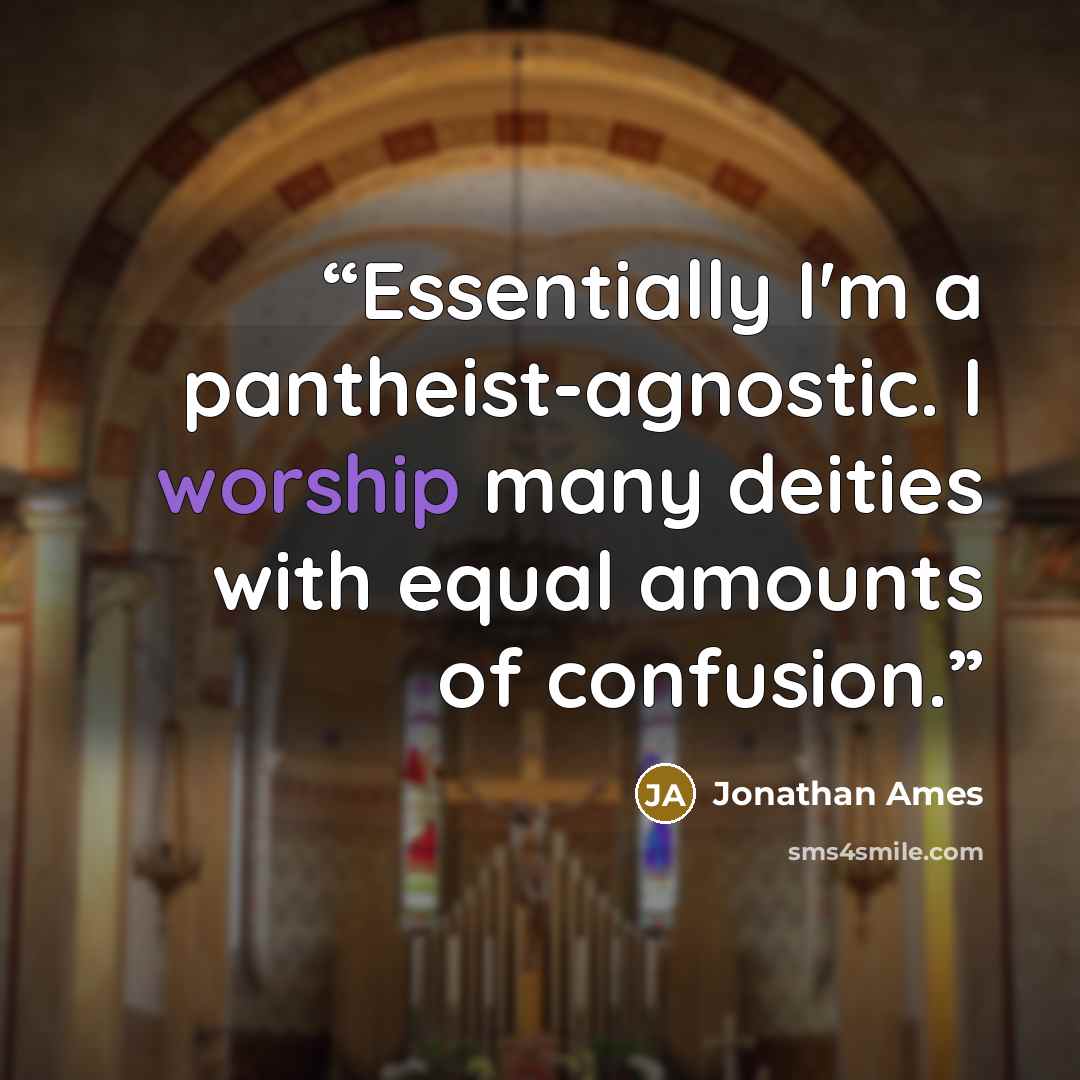 “Essentially I'm a pantheist-agnostic. I worship many deities with equal amounts of confusion.” quote by Jonathan Ames