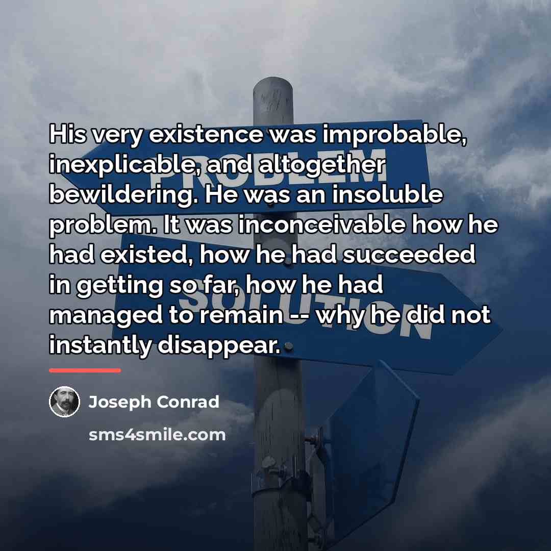 “His very existence was improbable, inexplicable, and altogether bewildering. He…” quote by Joseph Conrad