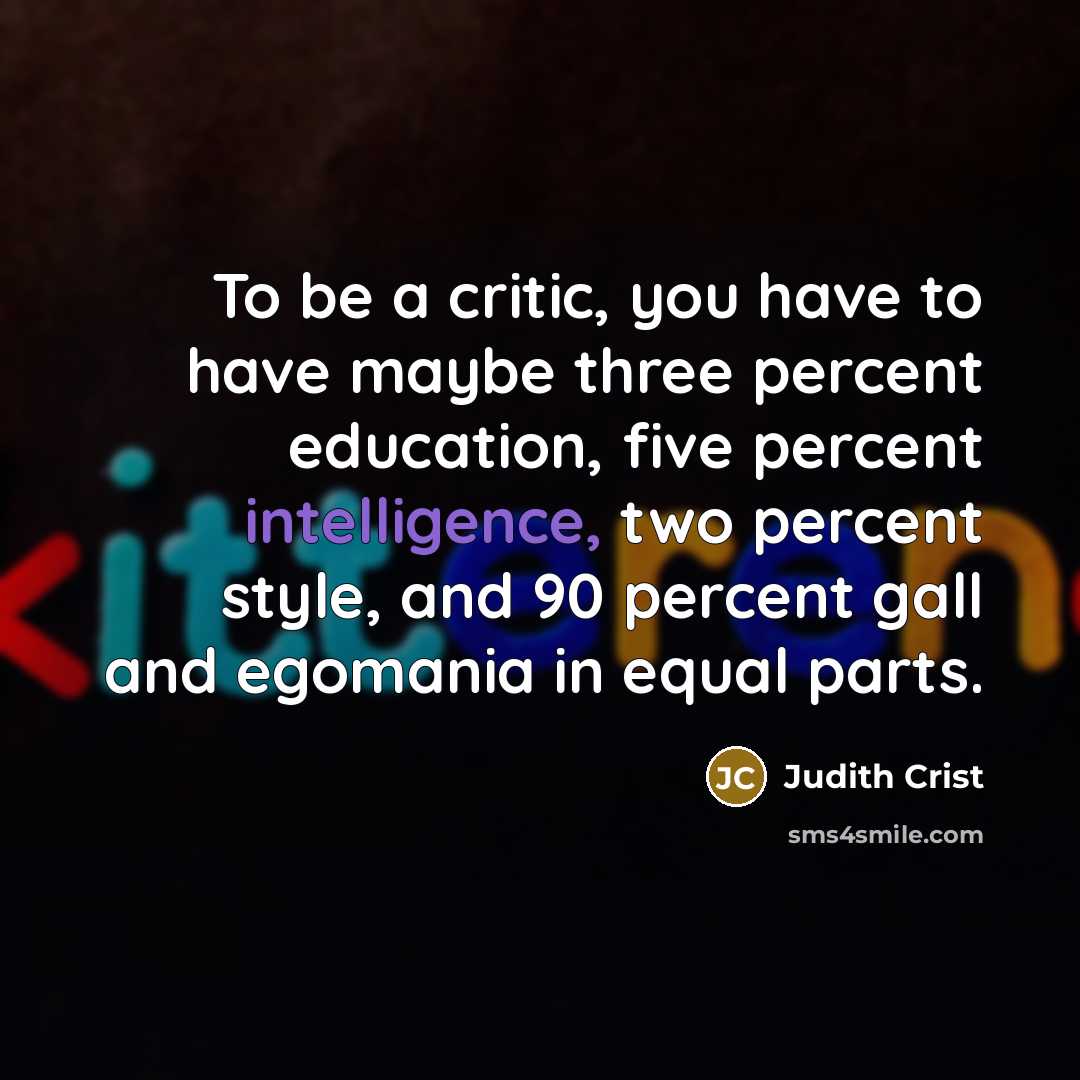 “To be a critic, you have to have maybe three…” quote by Judith Crist