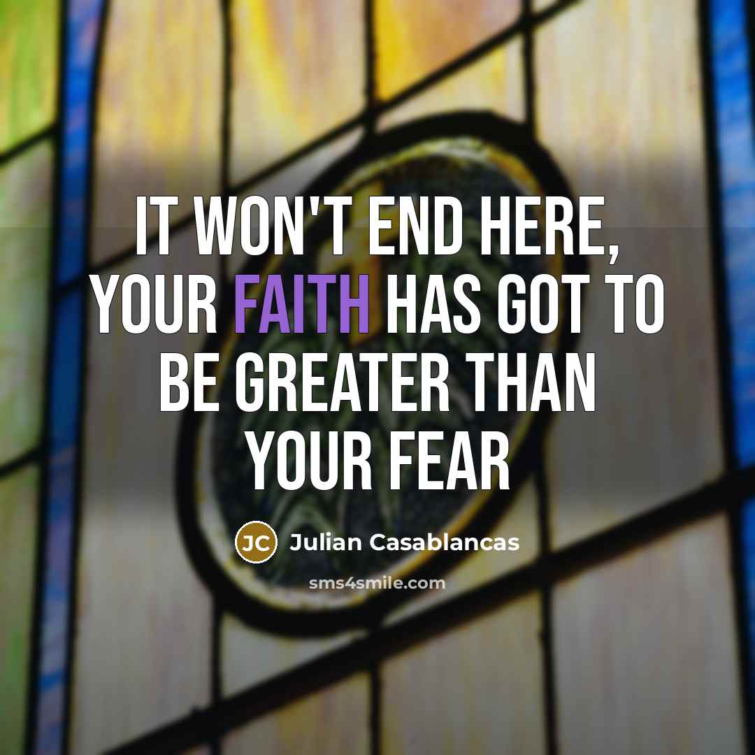“It won't end here, your faith has got to be…” quote by Julian Casablancas