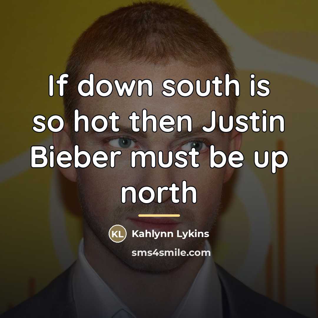 “If down south is so hot then Justin Bieber must…” quote by Kahlynn Lykins
