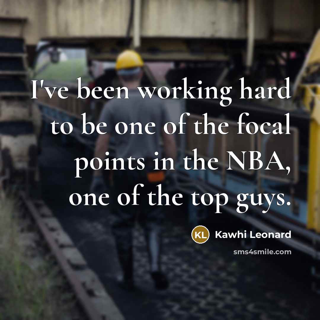 “I've been working hard to be one of the focal…” quote by Kawhi Leonard