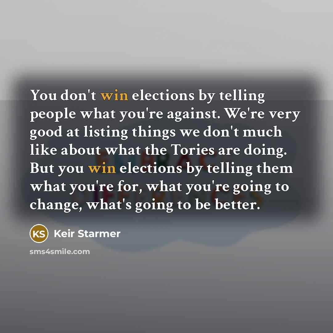 “You don't win elections by telling people what you're against.…” quote by Keir Starmer