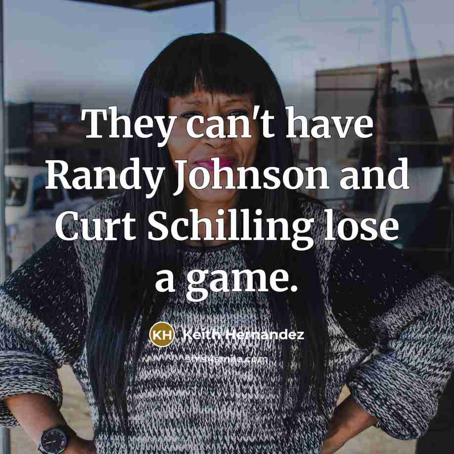 “They can't have Randy Johnson and Curt Schilling lose a…” quote by Keith Hernandez